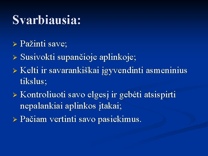 Svarbiausia: Pažinti save; Ø Susivokti supančioje aplinkoje; Ø Kelti ir savarankiškai įgyvendinti asmeninius tikslus;