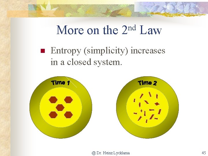 More on the 2 nd Law n Entropy (simplicity) increases in a closed system.