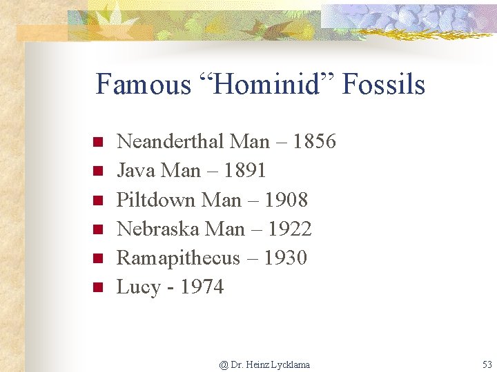 Famous “Hominid” Fossils n n n Neanderthal Man – 1856 Java Man – 1891
