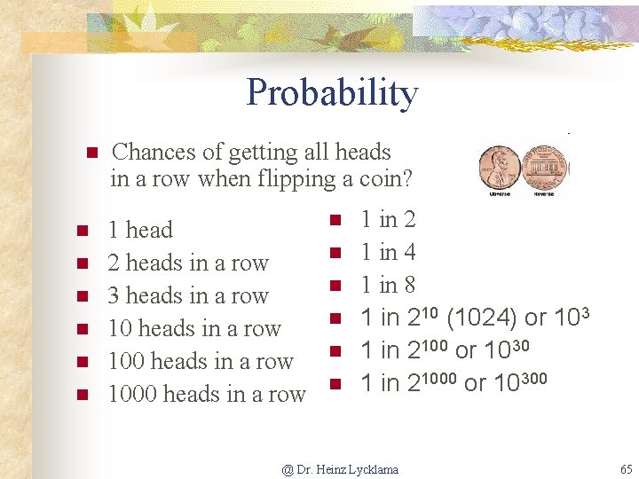 Probability n n n n Chances of getting all heads in a row when