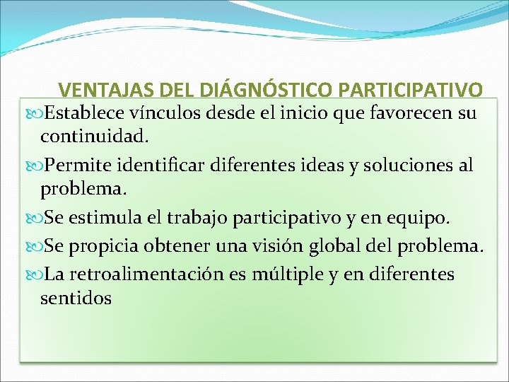 VENTAJAS DEL DIÁGNÓSTICO PARTICIPATIVO Establece vínculos desde el inicio que favorecen su continuidad. Permite