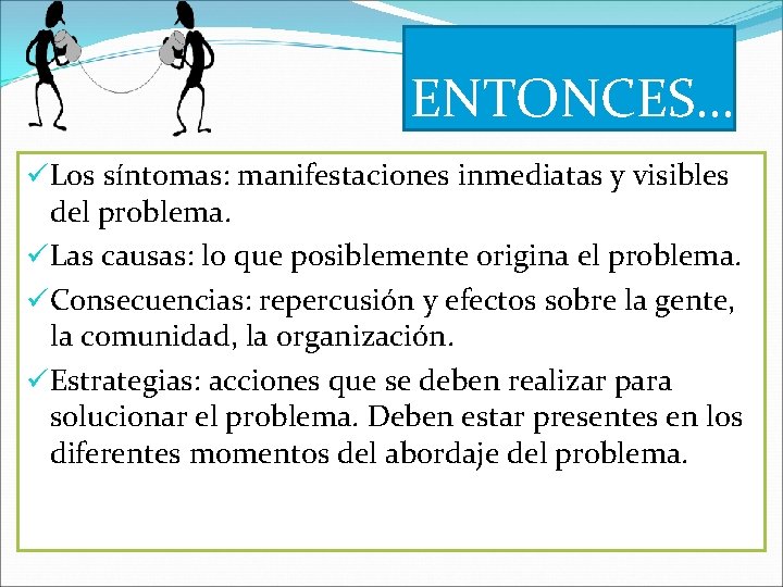 ENTONCES… üLos síntomas: manifestaciones inmediatas y visibles del problema. üLas causas: lo que posiblemente