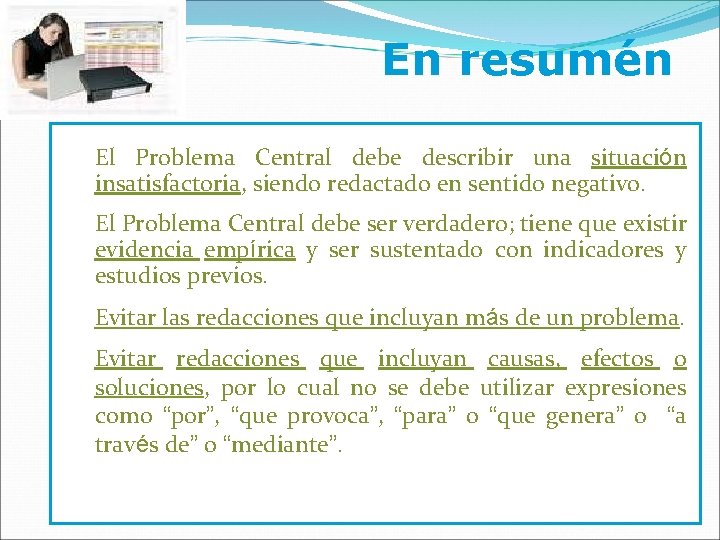 En resumén ü El Problema Central debe describir una situación insatisfactoria, siendo redactado en