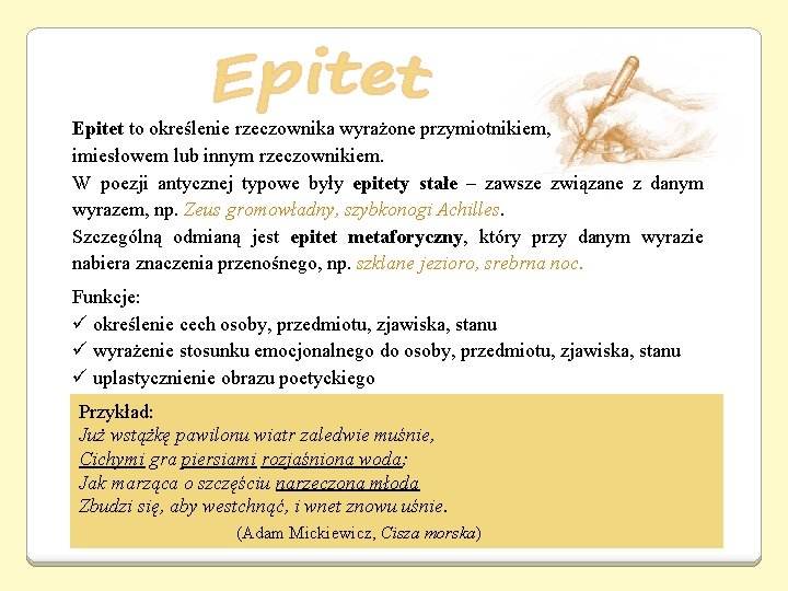 Epitet to określenie rzeczownika wyrażone przymiotnikiem, imiesłowem lub innym rzeczownikiem. W poezji antycznej typowe