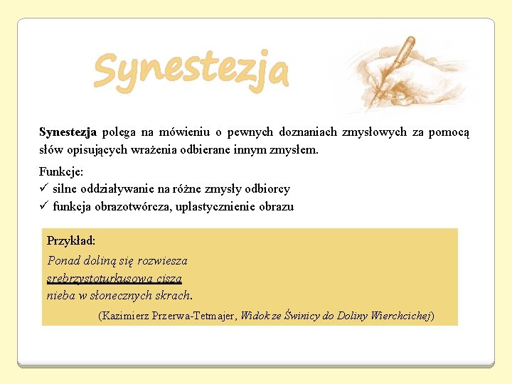 Synestezja polega na mówieniu o pewnych doznaniach zmysłowych za pomocą słów opisujących wrażenia odbierane