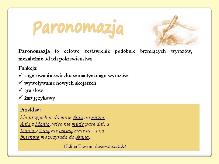 Paronomazja to celowe zestawienie podobnie brzmiących wyrazów, niezależnie od ich pokrewieństwa. Funkcja: ü sugerowanie