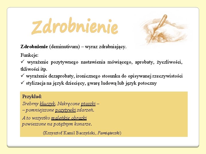 Zdrobnienie (deminutivum) – wyraz zdrabniający. Funkcje: ü wyrażenie pozytywnego nastawienia mówiącego, aprobaty, życzliwości, tkliwości