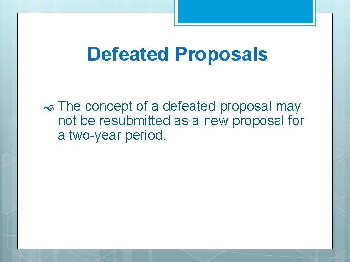 Defeated Proposals The concept of a defeated proposal may not be resubmitted as a Defeated Proposals The concept of a defeated proposal may not be resubmitted as a