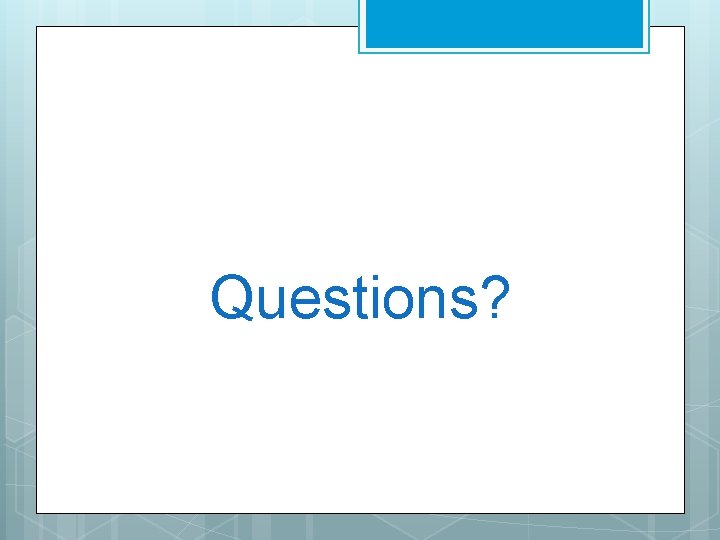 Questions? Questions?