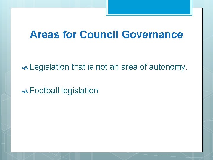 Areas for Council Governance Legislation Football that is not an area of autonomy. legislation. Areas for Council Governance Legislation Football that is not an area of autonomy. legislation.