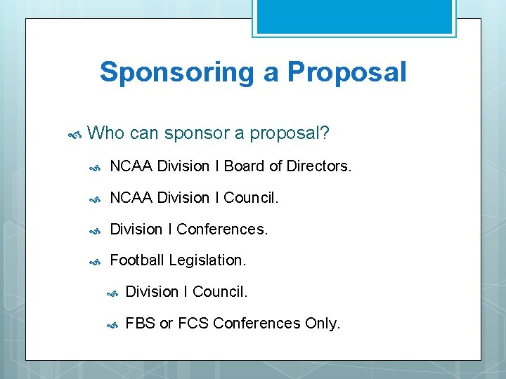 Sponsoring a Proposal Who can sponsor a proposal? NCAA Division I Board of Directors. Sponsoring a Proposal Who can sponsor a proposal? NCAA Division I Board of Directors.