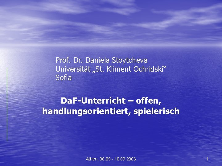 Prof. Dr. Daniela Stoytcheva Universität „St. Kliment Ochridski“ Sofia Da. F-Unterricht – offen, handlungsorientiert,