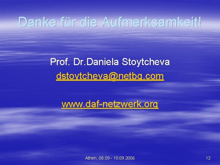 Danke für die Aufmerksamkeit! Prof. Dr. Daniela Stoytcheva dstoytcheva@netbg. com www. daf-netzwerk. org Athen,