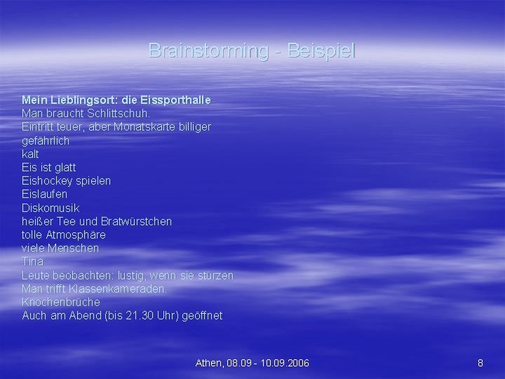 Brainstorming - Beispiel Mein Lieblingsort: die Eissporthalle Man braucht Schlittschuh. Eintritt teuer, aber Monatskarte