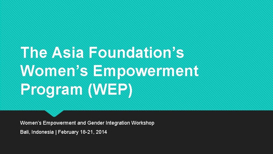 The Asia Foundation’s Women’s Empowerment Program (WEP) Women’s Empowerment and Gender Integration Workshop Bali,