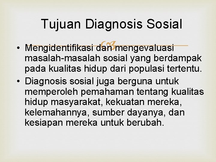 Tujuan Diagnosis Sosial • Mengidentifikasi dan mengevaluasi masalah-masalah sosial yang berdampak pada kualitas hidup