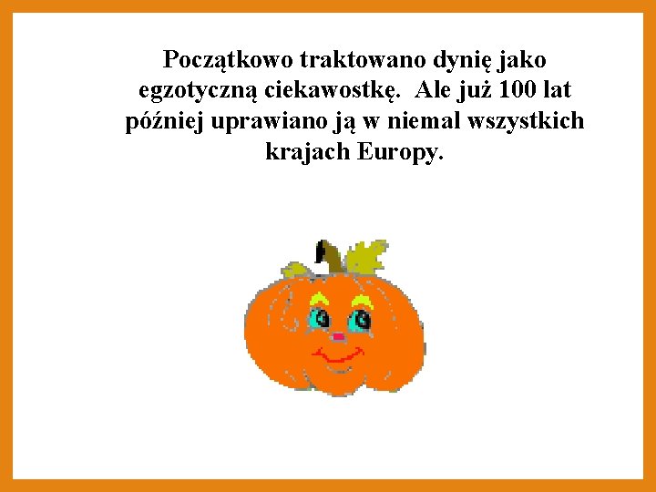 Początkowo traktowano dynię jako egzotyczną ciekawostkę. Ale już 100 lat później uprawiano ją w