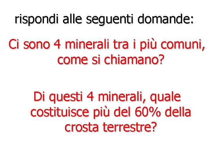 rispondi alle seguenti domande: Ci sono 4 minerali tra i più comuni, come si