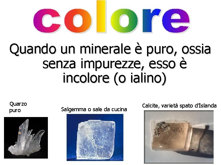 Quando un minerale è puro, ossia senza impurezze, esso è incolore (o ialino) Quarzo