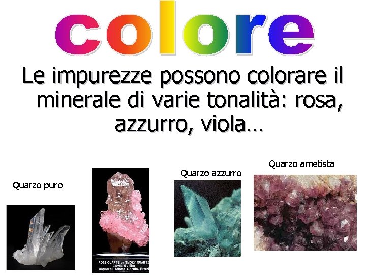 Le impurezze possono colorare il minerale di varie tonalità: rosa, azzurro, viola… Quarzo azzurro