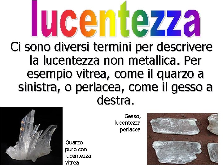 Ci sono diversi termini per descrivere la lucentezza non metallica. Per esempio vitrea, come