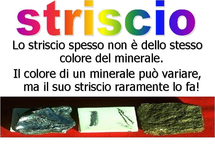 Lo striscio spesso non è dello stesso colore del minerale. Il colore di un