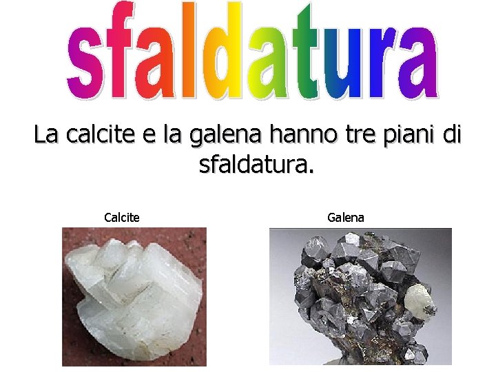 La calcite e la galena hanno tre piani di sfaldatura. Calcite Galena 