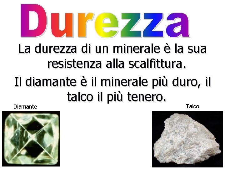 La durezza di un minerale è la sua resistenza alla scalfittura. Il diamante è
