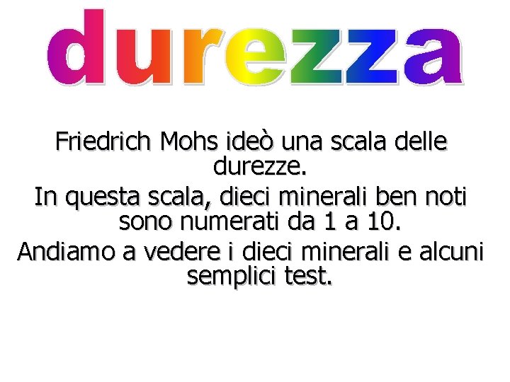 Friedrich Mohs ideò una scala delle durezze. In questa scala, dieci minerali ben noti