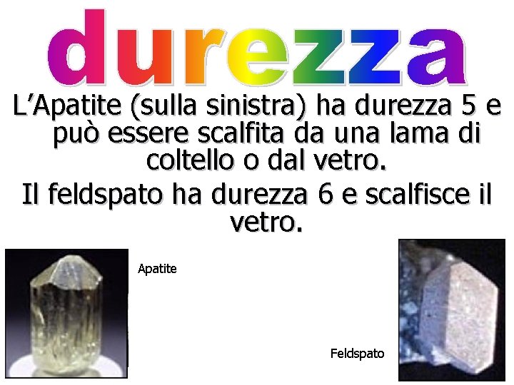 L’Apatite (sulla sinistra) ha durezza 5 e può essere scalfita da una lama di