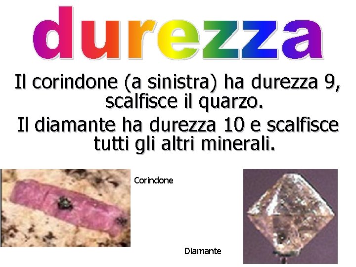 Il corindone (a sinistra) ha durezza 9, scalfisce il quarzo. Il diamante ha durezza