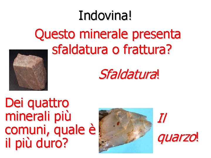 Indovina! Questo minerale presenta sfaldatura o frattura? Sfaldatura! Dei quattro minerali più comuni, quale