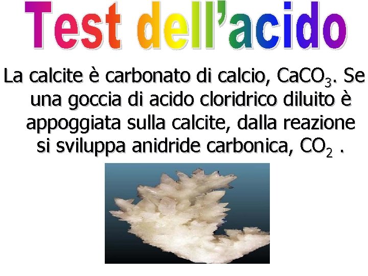 La calcite è carbonato di calcio, Ca. CO 3. Se una goccia di acido