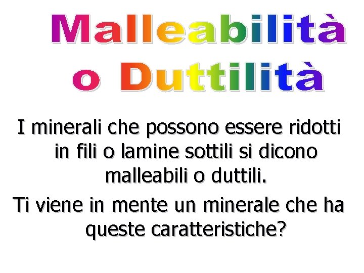 I minerali che possono essere ridotti in fili o lamine sottili si dicono malleabili