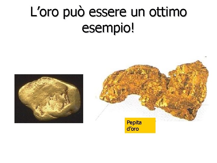 L’oro può essere un ottimo esempio! Pepita d’oro 