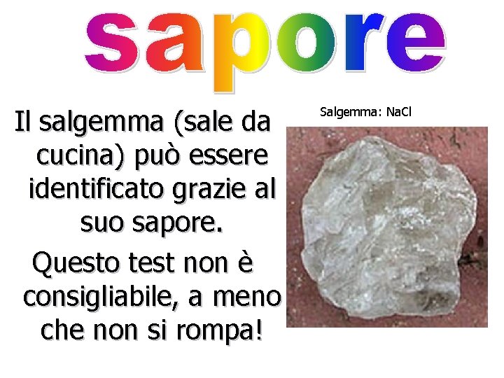 Il salgemma (sale da cucina) può essere identificato grazie al suo sapore. Questo test