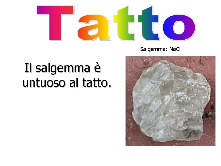 Salgemma: Na. Cl Il salgemma è untuoso al tatto. 