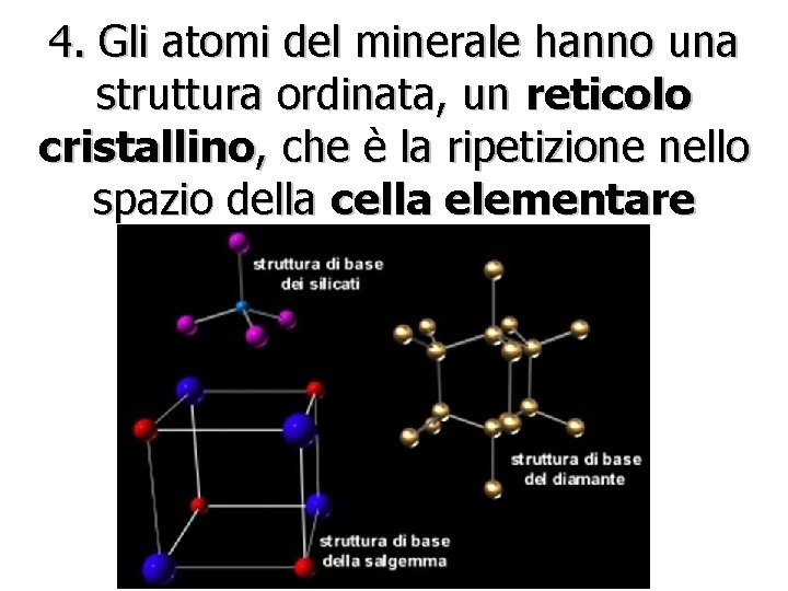 4. Gli atomi del minerale hanno una struttura ordinata, un reticolo cristallino, che è