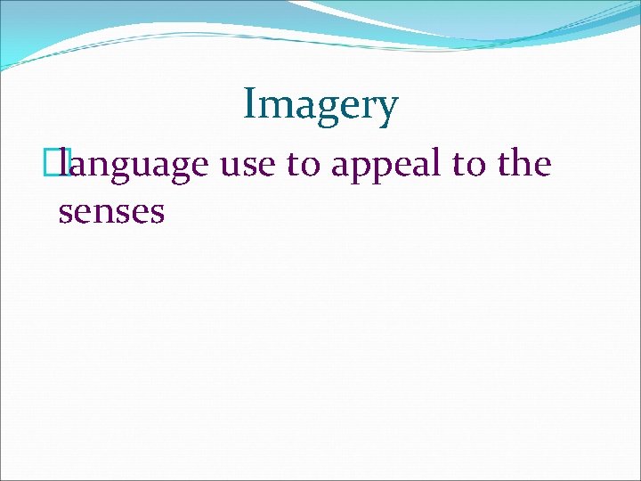 Imagery �language use to appeal to the senses Imagery �language use to appeal to the senses