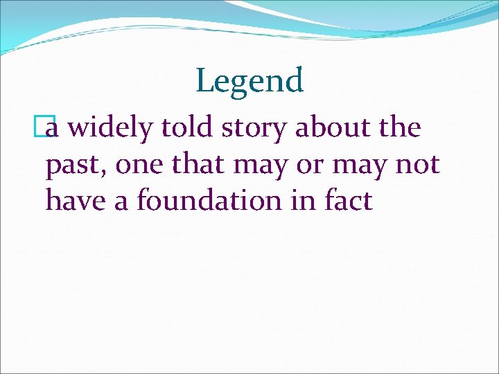 Legend �a widely told story about the past, one that may or may not Legend �a widely told story about the past, one that may or may not
