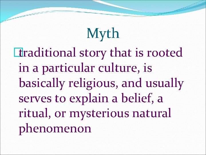 Myth �traditional story that is rooted in a particular culture, is basically religious, and Myth �traditional story that is rooted in a particular culture, is basically religious, and