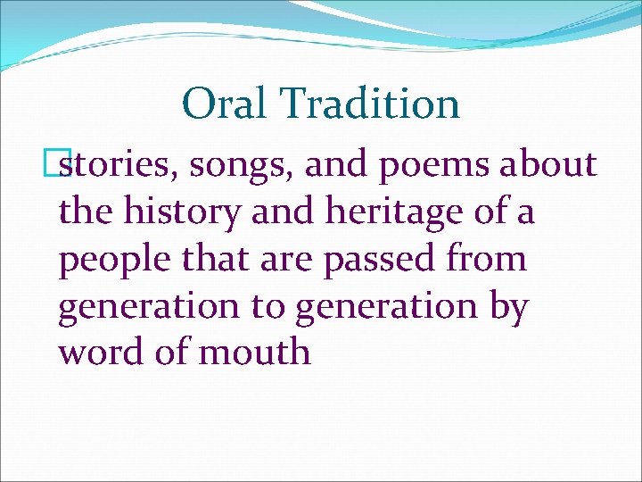 Oral Tradition �stories, songs, and poems about the history and heritage of a people Oral Tradition �stories, songs, and poems about the history and heritage of a people