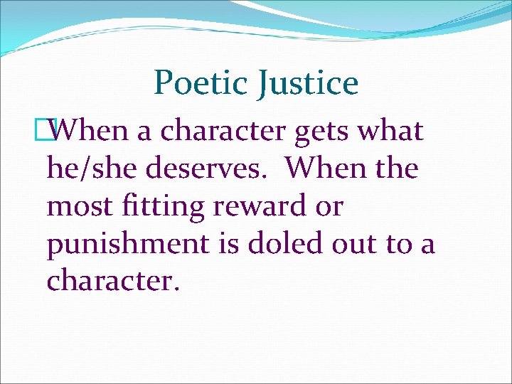 Poetic Justice �When a character gets what he/she deserves. When the most fitting reward Poetic Justice �When a character gets what he/she deserves. When the most fitting reward