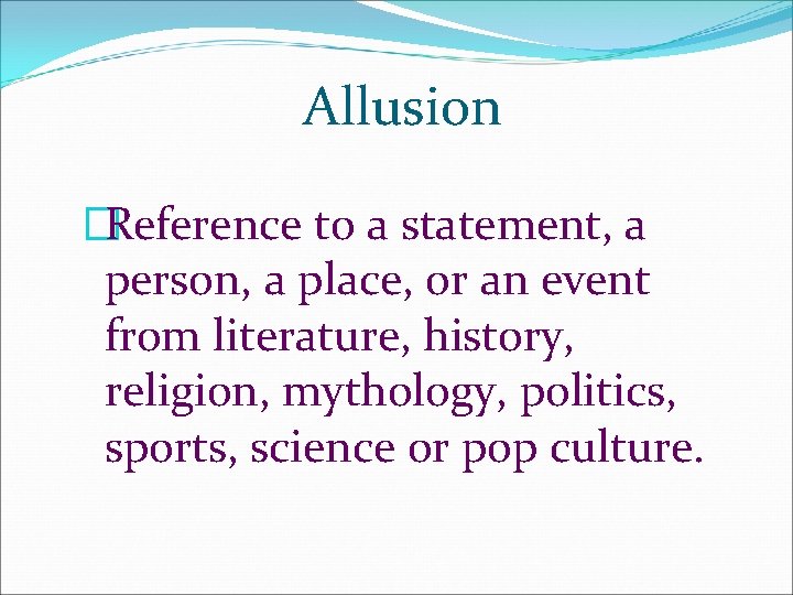 Allusion �Reference to a statement, a person, a place, or an event from literature, Allusion �Reference to a statement, a person, a place, or an event from literature,