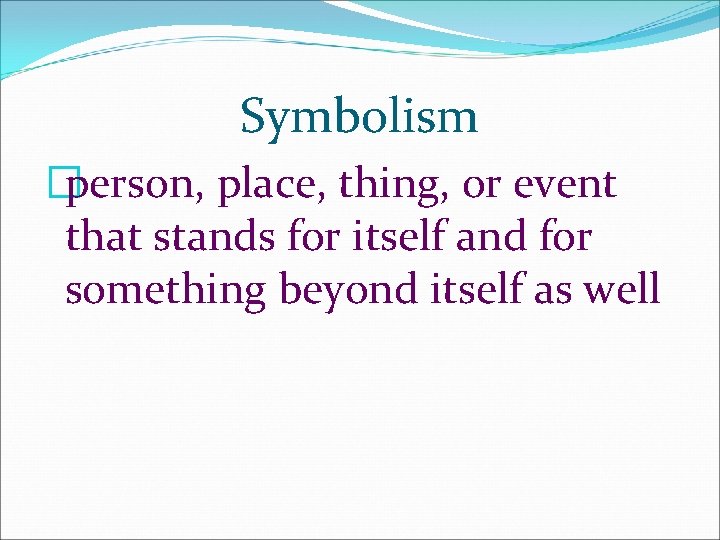 Symbolism �person, place, thing, or event that stands for itself and for something beyond Symbolism �person, place, thing, or event that stands for itself and for something beyond