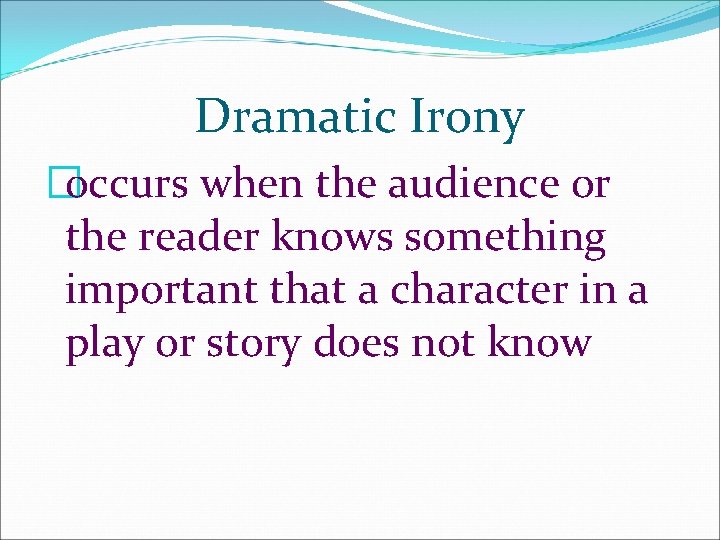 Dramatic Irony �occurs when the audience or the reader knows something important that a Dramatic Irony �occurs when the audience or the reader knows something important that a
