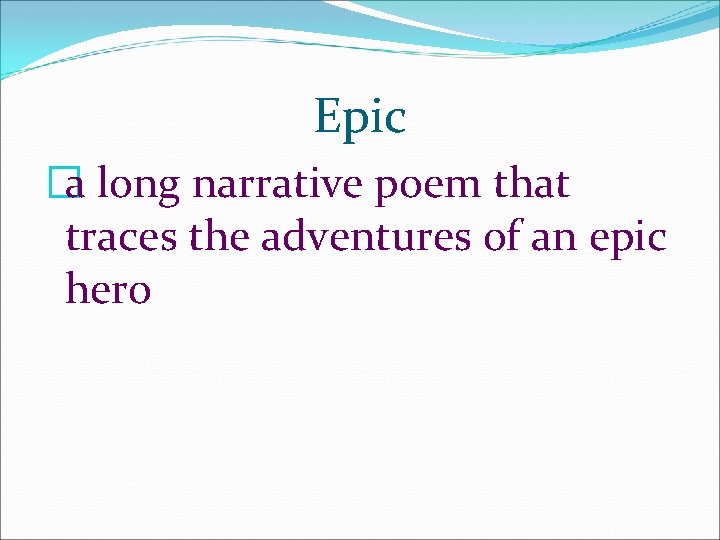 Epic �a long narrative poem that traces the adventures of an epic hero Epic �a long narrative poem that traces the adventures of an epic hero