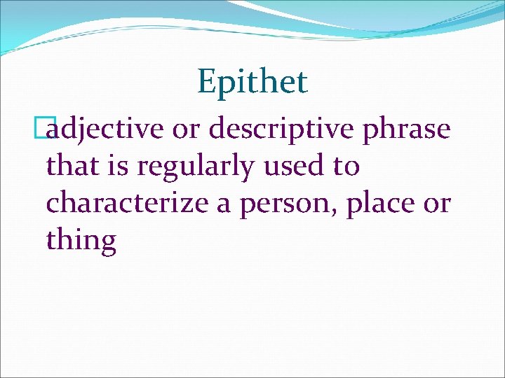 Epithet �adjective or descriptive phrase that is regularly used to characterize a person, place Epithet �adjective or descriptive phrase that is regularly used to characterize a person, place