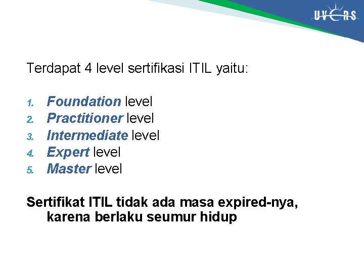 Terdapat 4 level sertifikasi ITIL yaitu: 1. 2. 3. 4. 5. Foundation level Practitioner