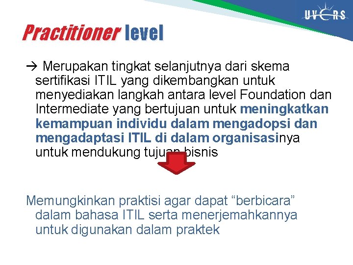 Practitioner level Merupakan tingkat selanjutnya dari skema sertifikasi ITIL yang dikembangkan untuk menyediakan langkah